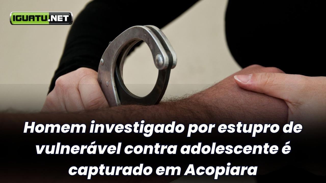 Homem investigado por estupro de vulnerável contra adolescente é capturado em Acopiara