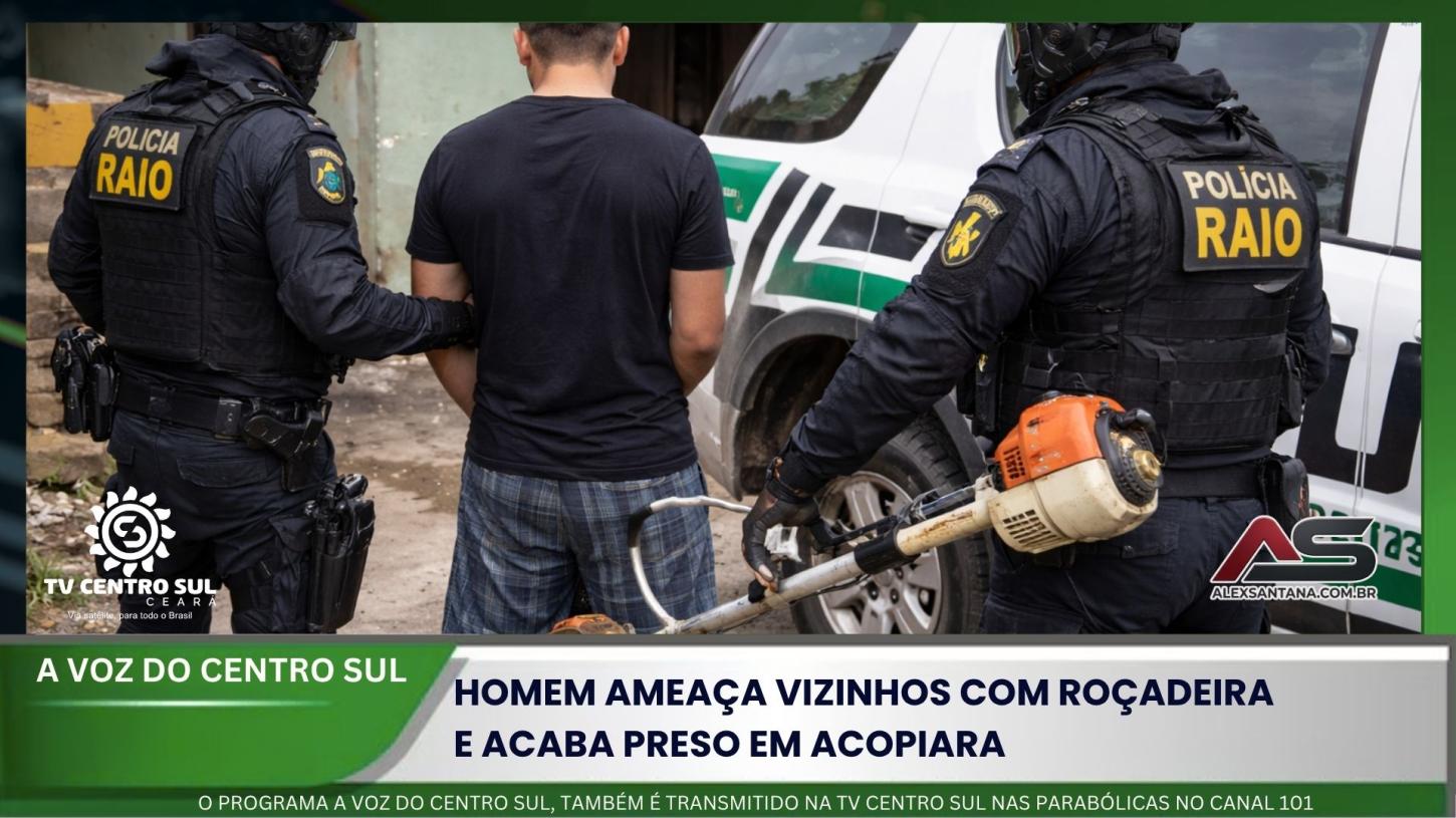 Homem ameaça vizinho com roçadeira e acaba preso em Acopiara