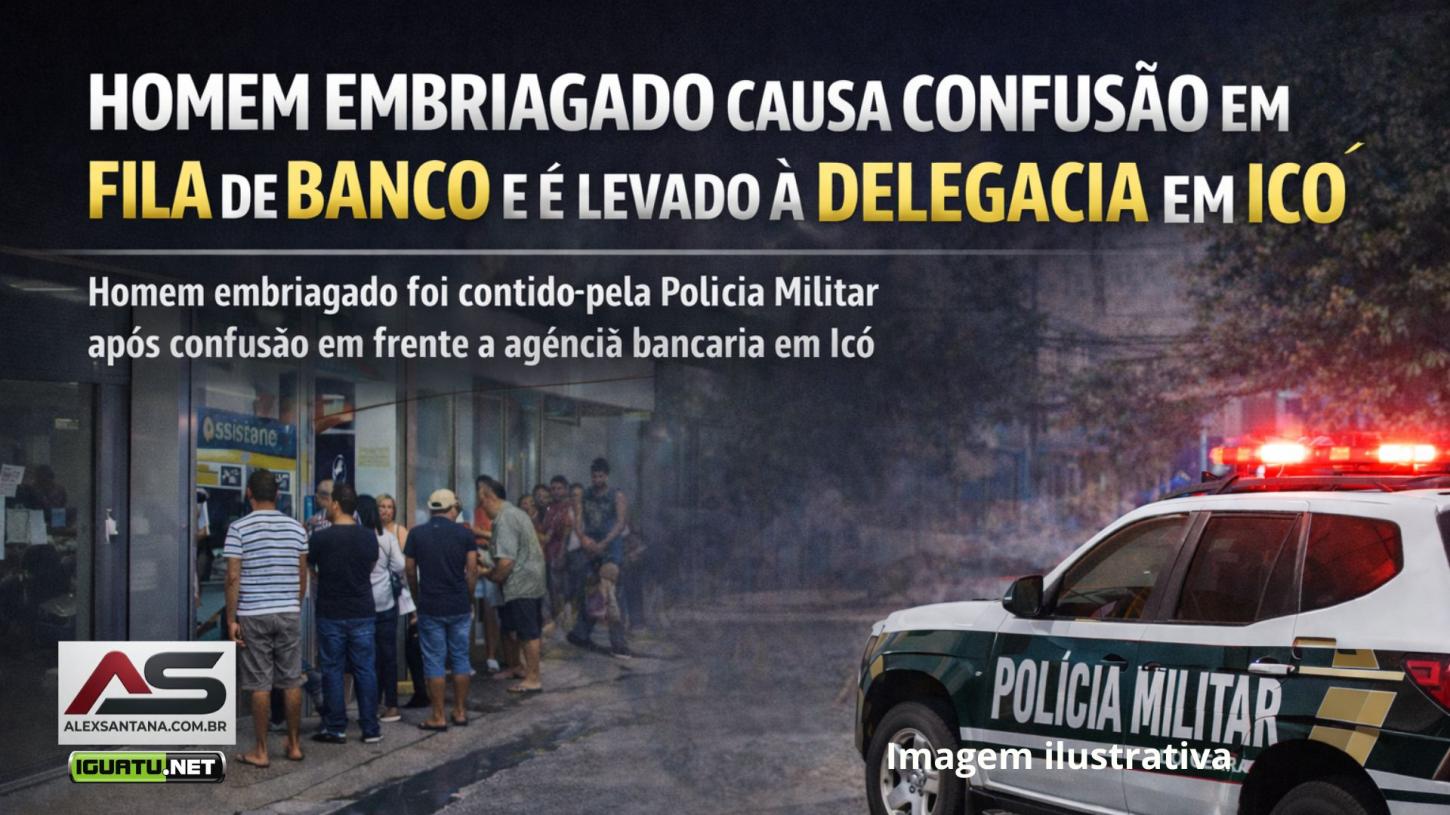 Homem embriagado causa confusão em fila de banco e é levado à delegacia em Icó